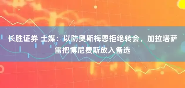 长胜证券 土媒：以防奥斯梅恩拒绝转会，加拉塔萨雷把博尼费斯放入备选