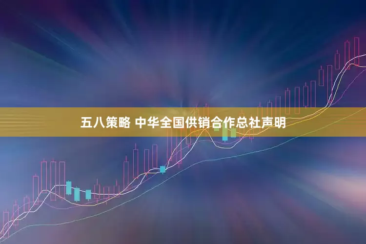 五八策略 中华全国供销合作总社声明
